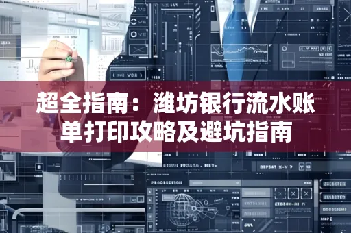 超全指南:潍坊银行流水账单打印攻略及避坑指南