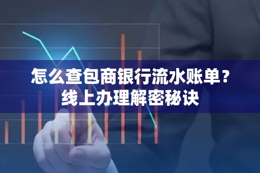 怎么查包商银行流水账单?线上办理解密秘诀