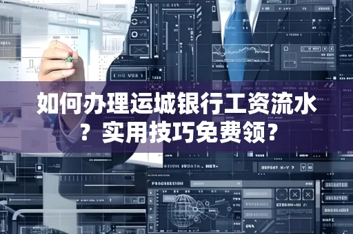 如何办理运城银行工资流水?实用技巧免费领?