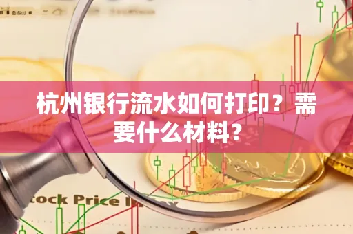 杭州银行流水如何打印?需要什么材料?