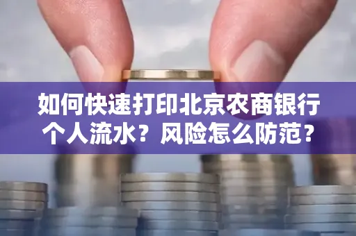 如何快速打印北京农商银行个人流水?风险怎么防范?