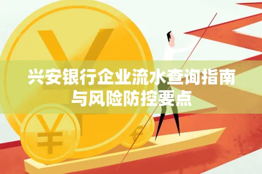 兴安银行企业流水查询指南与风险防控要点