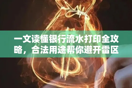 一文读懂银行流水打印全攻略,合法用途帮你避开雷区