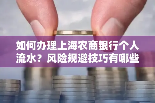 如何办理上海农商银行个人流水?风险规避技巧有哪些?