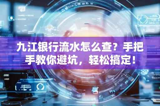 九江银行流水怎么查?手把手教你避坑,轻松搞定!