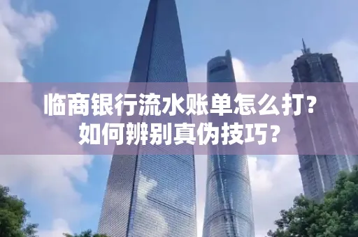 临商银行流水账单怎么打?如何辨别真伪技巧?