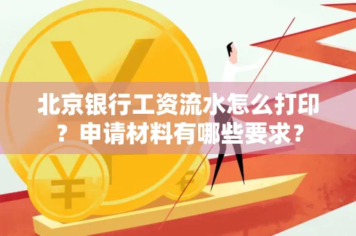 北京银行工资流水怎么打印?申请材料有哪些要求?