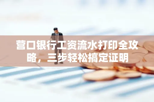 营口银行工资流水打印全攻略,三步轻松搞定证明