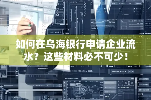 如何在乌海银行申请企业流水?这些材料必不可少!