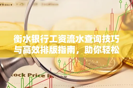 衡水银行工资流水查询技巧与高效排版指南,助你轻松通过贷款审批