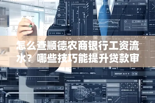 怎么查顺德农商银行工资流水?哪些技巧能提升贷款审核成功率?