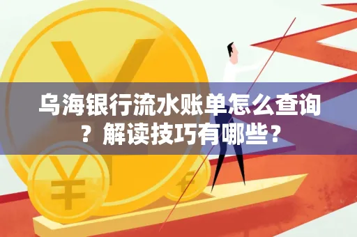 乌海银行流水账单怎么查询?解读技巧有哪些?