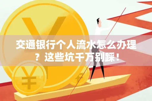 交通银行个人流水怎么办理？这些坑千万别踩！