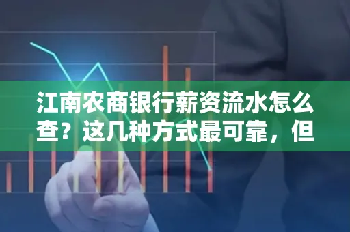 江南农商银行薪资流水怎么查？这几种方式最可靠，但要当心这些隐患！