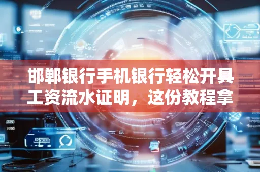 邯郸银行手机银行轻松开具工资流水证明,这份教程拿走不谢