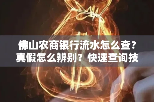 佛山农商银行流水怎么查?真假怎么辨别?快速查询技巧!