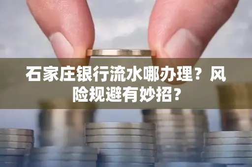 石家庄银行流水哪办理?风险规避有妙招?