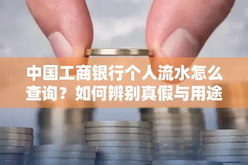 中国工商银行个人流水怎么查询?如何辨别真假与用途?