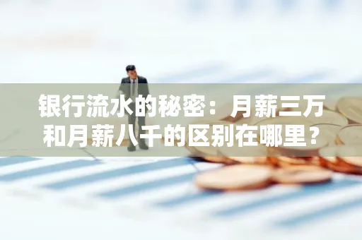 银行流水的秘密:月薪三万和月薪八千的区别在哪里?