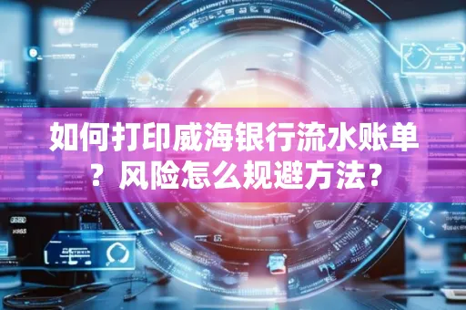 如何打印威海银行流水账单?风险怎么规避方法?