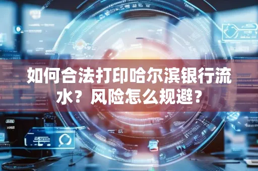 如何合法打印哈尔滨银行流水?风险怎么规避?