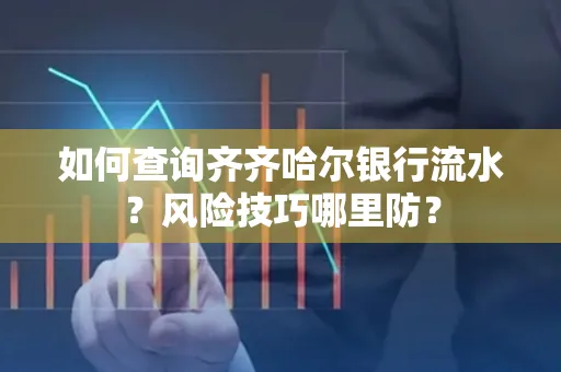 如何查询齐齐哈尔银行流水?风险技巧哪里防?