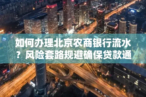 如何办理北京农商银行流水?风险套路规避确保贷款通过?