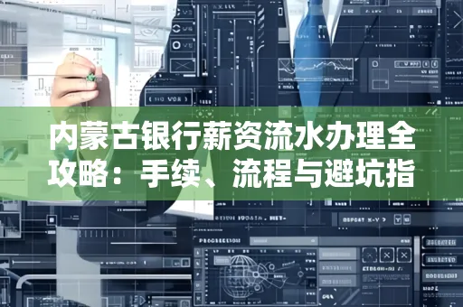 内蒙古银行薪资流水办理全攻略:手续、流程与避坑指南