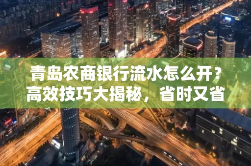 青岛农商银行流水怎么开?高效技巧大揭秘,省时又省心!